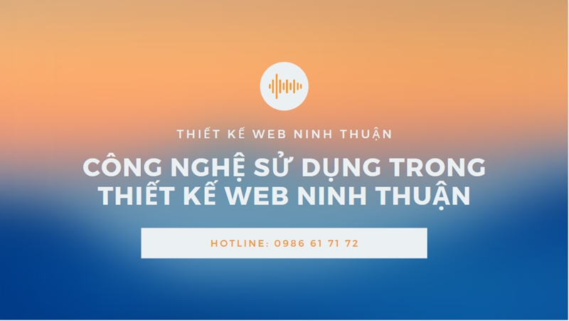 Công nghệ đặc biệt trong thiết kế website tại Phan Rang Ninh Thuận
